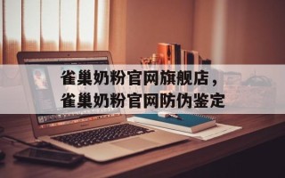 雀巢奶粉官网旗舰店，雀巢奶粉官网防伪鉴定