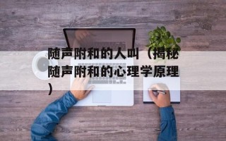 随声附和的人叫（揭秘随声附和的心理学原理）