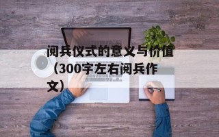 阅兵仪式的意义与价值（300字左右阅兵作文）