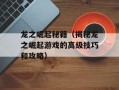 龙之崛起秘籍（揭秘龙之崛起游戏的高级技巧和攻略）
