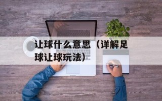 让球什么意思（详解足球让球玩法）