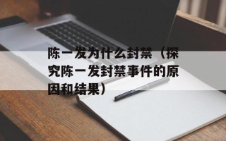 陈一发为什么封禁（探究陈一发封禁事件的原因和结果）