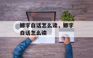 鲫字白话怎么读，鲫字白话怎么读