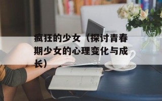 疯狂的少女（探讨青春期少女的心理变化与成长）