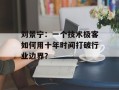 刘景宁：一个技术极客如何用十年时间打破行业边界？