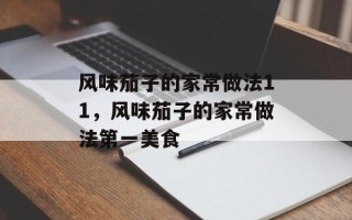风味茄子的家常做法11，风味茄子的家常做法第一美食