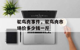 驼鸟肉事件，驼鸟肉市场价多少钱一斤