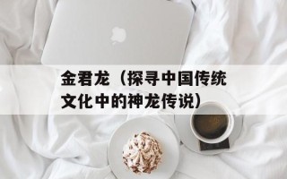 金君龙（探寻中国传统文化中的神龙传说）