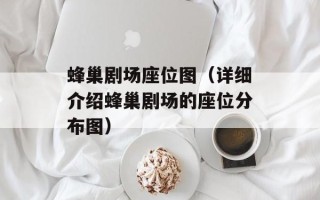 蜂巢剧场座位图（详细介绍蜂巢剧场的座位分布图）