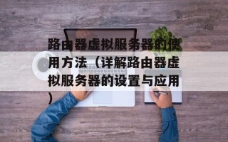路由器虚拟服务器的使用方法（详解路由器虚拟服务器的设置与应用）