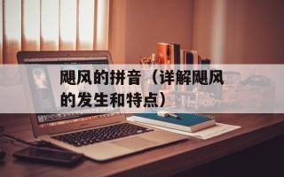 飓风的拼音（详解飓风的发生和特点）