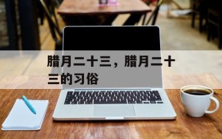 腊月二十三，腊月二十三的习俗