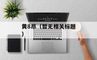 黄8昂（暂无相关标题）