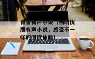 青雪有声小说（畅听优质有声小说，感受不一样的阅读体验）