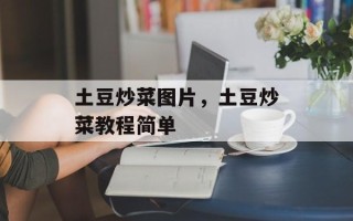 土豆炒菜图片，土豆炒菜教程简单