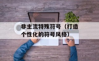 非主流特殊符号（打造个性化的符号风格）