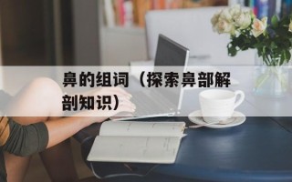 鼻的组词（探索鼻部解剖知识）