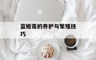 蓝姬莲的养护与繁殖技巧