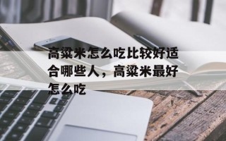 高粱米怎么吃比较好适合哪些人，高粱米最好怎么吃