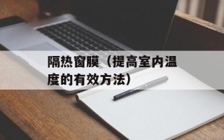 隔热窗膜（提高室内温度的有效方法）