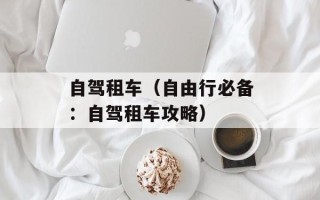 自驾租车（自由行必备：自驾租车攻略）