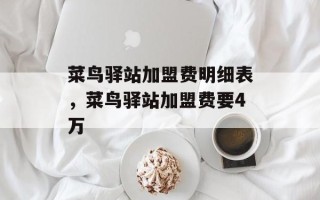 菜鸟驿站加盟费明细表，菜鸟驿站加盟费要4万