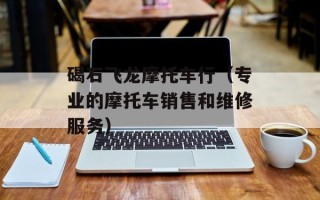 碣石飞龙摩托车行（专业的摩托车销售和维修服务）