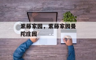 紫藤家园，紫藤家园曼陀庄园