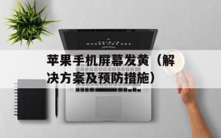 苹果手机屏幕发黄（解决方案及预防措施）