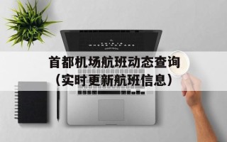 首都机场航班动态查询（实时更新航班信息）