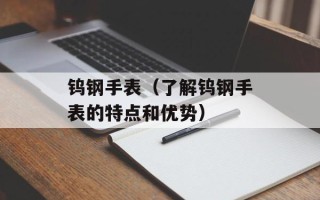 钨钢手表（了解钨钢手表的特点和优势）