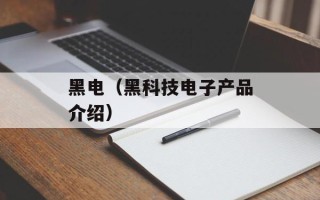 黑电（黑科技电子产品介绍）