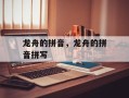 龙舟的拼音，龙舟的拼音拼写