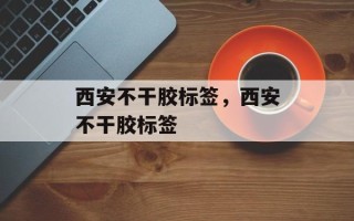 西安不干胶标签，西安不干胶标签