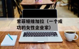 索菲娅维加拉（一个成功的女性企业家）