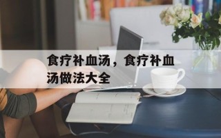 食疗补血汤，食疗补血汤做法大全