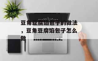 豆角豆腐馅包子的做法，豆角豆腐馅包子怎么做