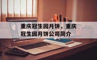 重庆冠生园月饼，重庆冠生园月饼公司简介