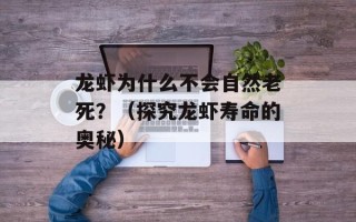 龙虾为什么不会自然老死？（探究龙虾寿命的奥秘）