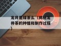 龙井是绿茶么（揭秘龙井茶的种植和制作过程）