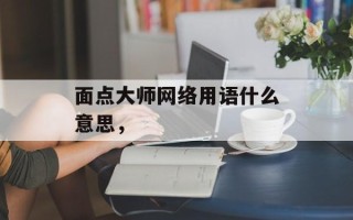 面点大师网络用语什么意思，