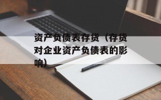 资产负债表存货（存货对企业资产负债表的影响）