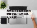 黑水县（了解黑水县的地理位置、历史沿革、人文风情）