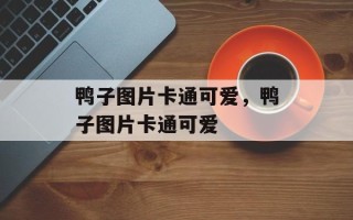 鸭子图片卡通可爱，鸭子图片卡通可爱