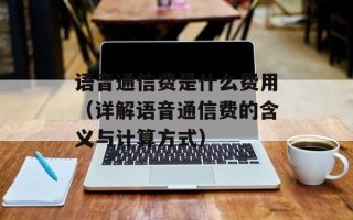 语音通信费是什么费用（详解语音通信费的含义与计算方式）
