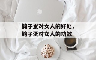 鸽子蛋对女人的好处，鸽子蛋对女人的功效