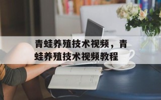 青蛙养殖技术视频，青蛙养殖技术视频教程