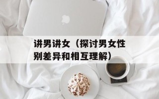 讲男讲女（探讨男女性别差异和相互理解）