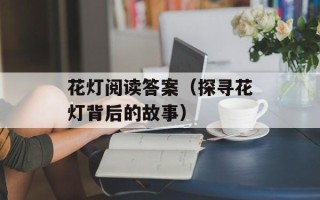 花灯阅读答案（探寻花灯背后的故事）