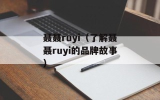 聂聂ruyi（了解聂聂ruyi的品牌故事）